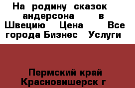 На  родину  сказок    андерсона  .....в  Швецию  › Цена ­ 1 - Все города Бизнес » Услуги   . Пермский край,Красновишерск г.